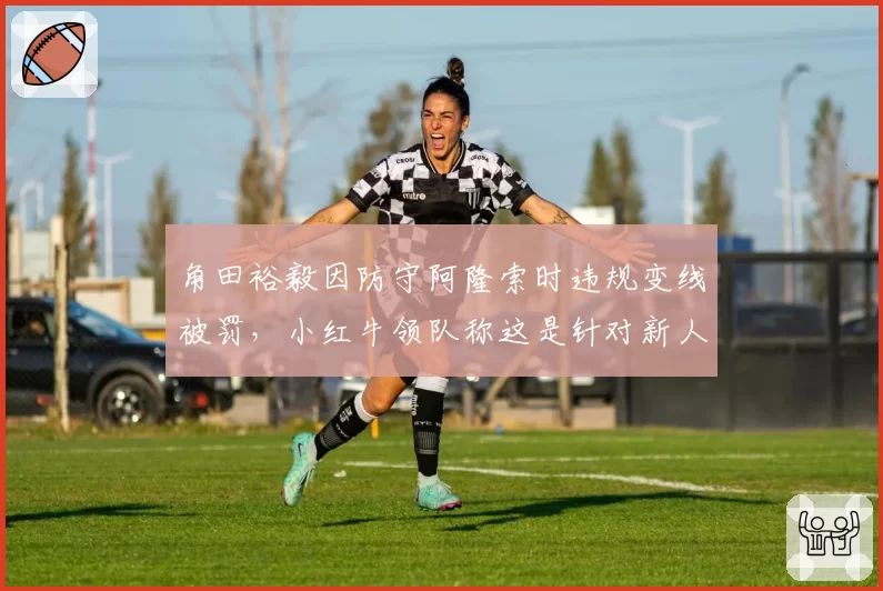 角田裕毅因防守阿隆索时违规变线被罚，小红牛领队称这是针对新人